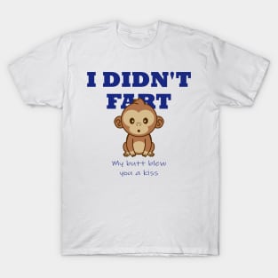 I didn't fart, my butt blew you a kiss T-Shirt